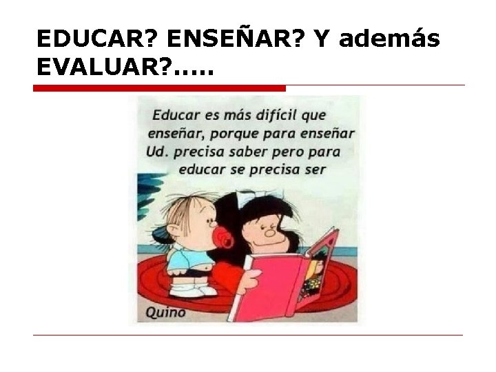 EDUCAR? ENSEÑAR? Y además EVALUAR? . . . 