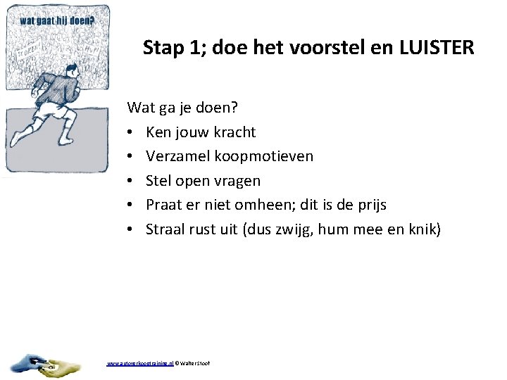 Stap 1; doe het voorstel en LUISTER Wat ga je doen? • Ken jouw