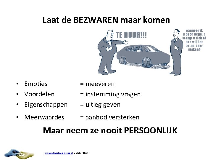 Laat de BEZWAREN maar komen • Emoties • Voordelen • Eigenschappen = meeveren =