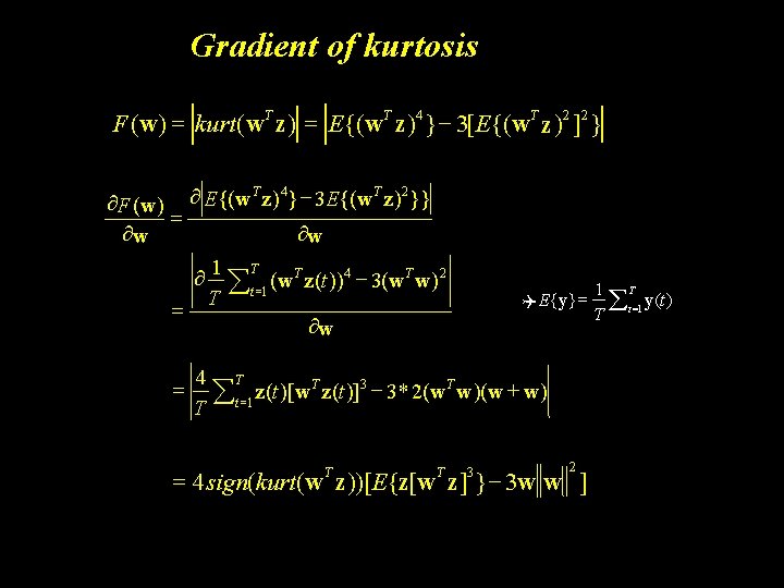 Gradient of kurtosis T T 4 T 2 2 F (w ) = kurt