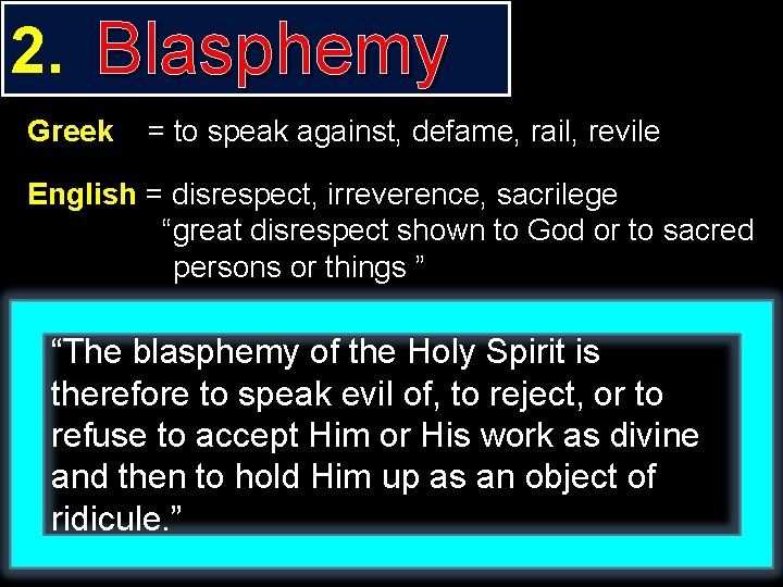2. Blasphemy Greek = to speak against, defame, rail, revile English = disrespect, irreverence,
