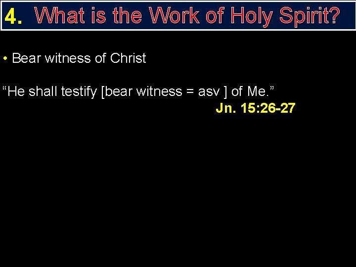 4. What is the Work of Holy Spirit? • Bear witness of Christ “He