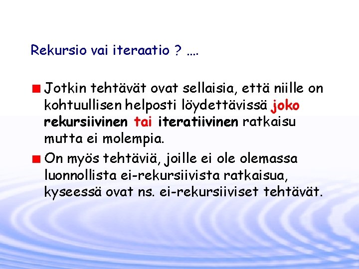 Rekursio vai iteraatio ? …. Jotkin tehtävät ovat sellaisia, että niille on kohtuullisen helposti