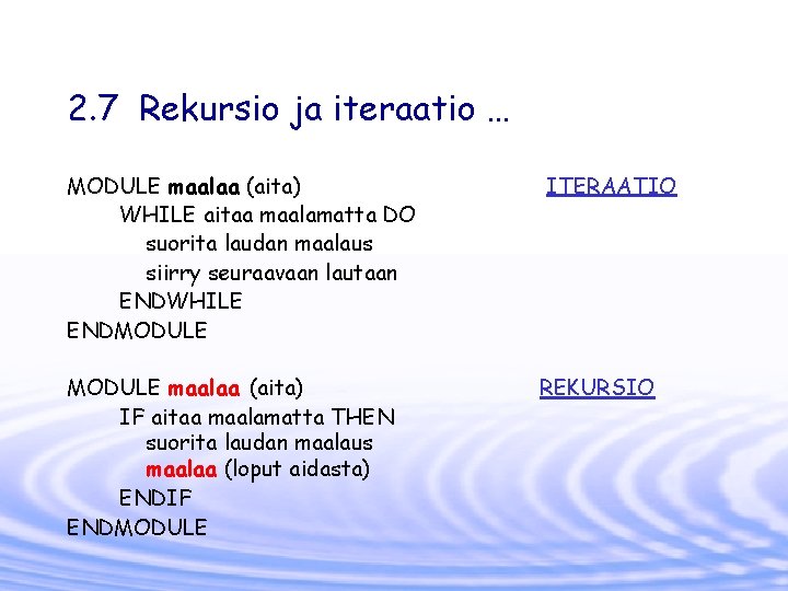 2. 7 Rekursio ja iteraatio … MODULE maalaa (aita) WHILE aitaa maalamatta DO suorita