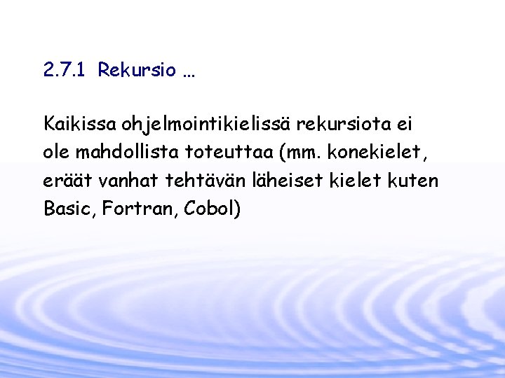 2. 7. 1 Rekursio … Kaikissa ohjelmointikielissä rekursiota ei ole mahdollista toteuttaa (mm. konekielet,