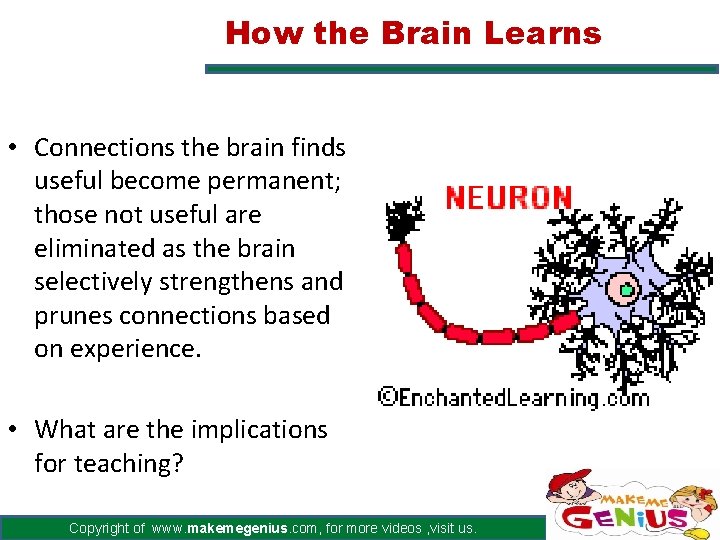 How the Brain Learns • Connections the brain finds useful become permanent; those not