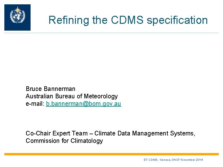 Refining the CDMS specification Bruce Bannerman Australian Bureau of Meteorology e-mail: b. bannerman@bom. gov.