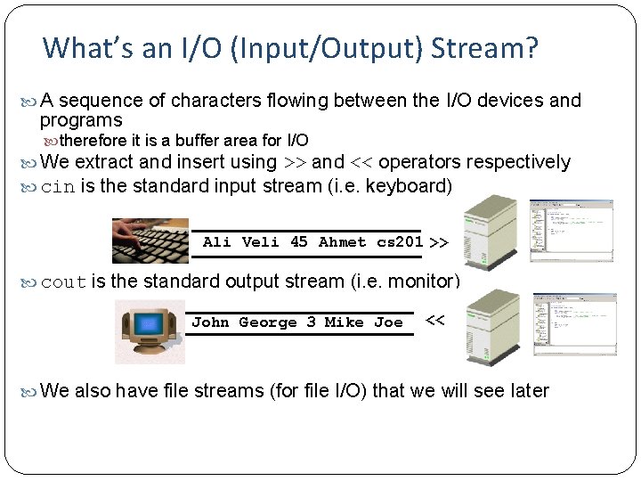 What’s an I/O (Input/Output) Stream? A sequence of characters flowing between the I/O devices