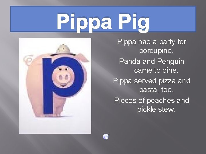 Pippa Pig Pippa had a party for porcupine. Panda and Penguin came to dine.