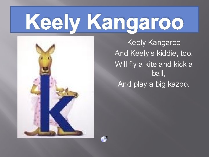 Keely Kangaroo And Keely’s kiddie, too. Will fly a kite and kick a ball,
