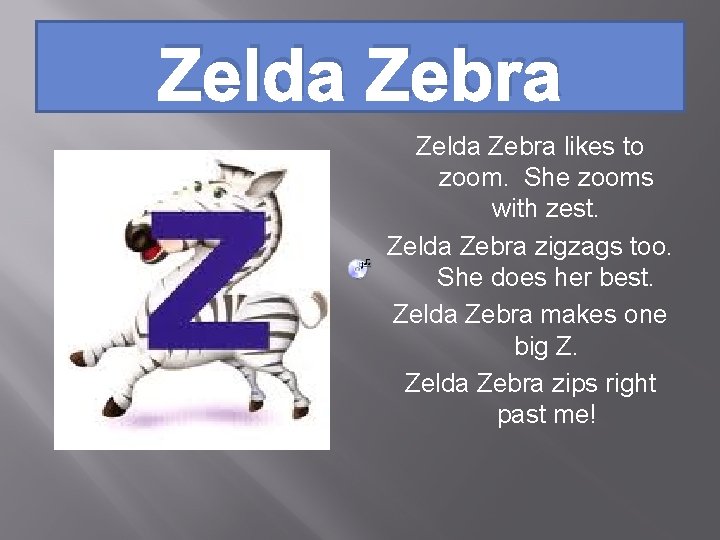 Zelda Zebra likes to zoom. She zooms with zest. Zelda Zebra zigzags too. She