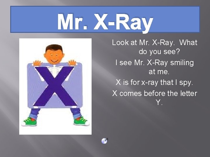 Mr. X-Ray Look at Mr. X-Ray. What do you see? I see Mr. X-Ray