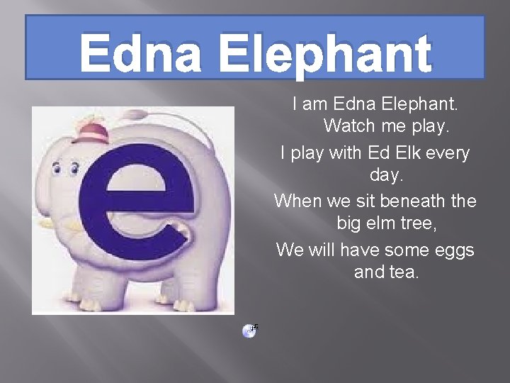 Edna Elephant I am Edna Elephant. Watch me play. I play with Ed Elk