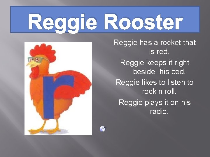 Reggie Rooster Reggie has a rocket that is red. Reggie keeps it right beside