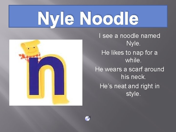 Nyle Noodle I see a noodle named Nyle. He likes to nap for a