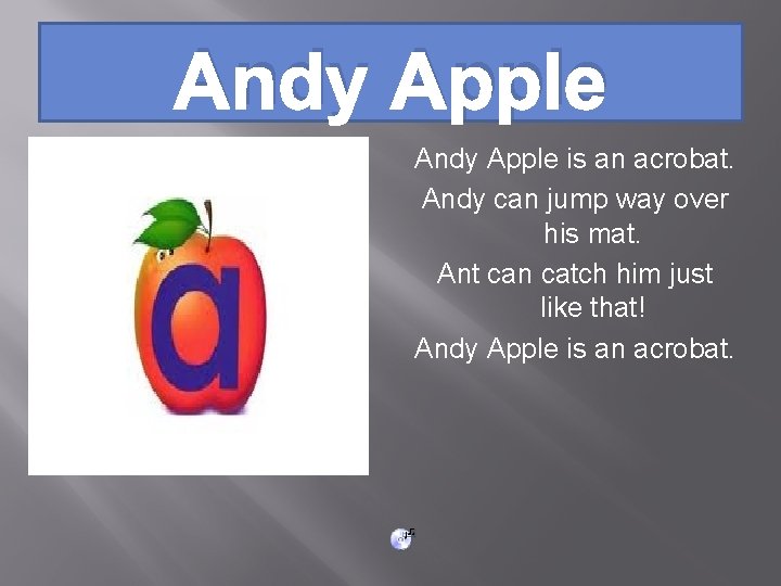 Andy Apple is an acrobat. Andy can jump way over his mat. Ant can