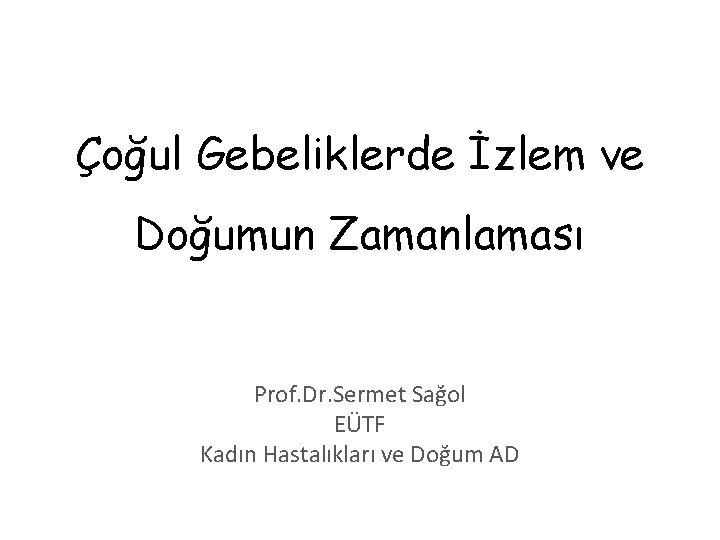 Çoğul Gebeliklerde İzlem ve Doğumun Zamanlaması Prof. Dr. Sermet Sağol EÜTF Kadın Hastalıkları ve