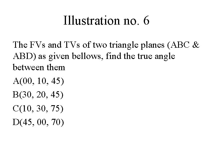 Illustration no. 6 The FVs and TVs of two triangle planes (ABC & ABD) Illustration no. 6 The FVs and TVs of two triangle planes (ABC & ABD)