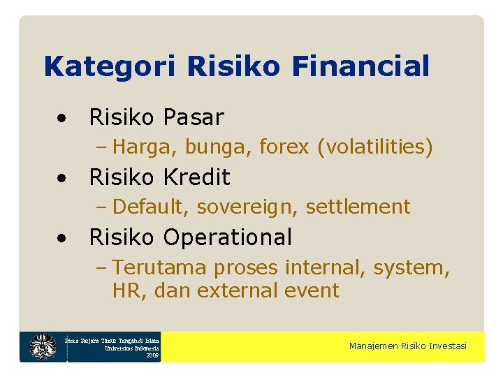 Kategori Risiko Financial • Risiko Pasar – Harga, bunga, forex (volatilities) • Risiko Kredit