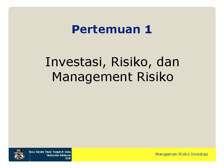 Pertemuan 1 Investasi, Risiko, dan Management Risiko Pasca Sarjana Timur Tengah & Islam Universitas