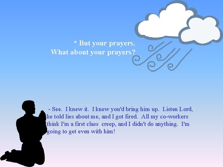 * But your prayers. What about your prayers? - See. I knew it. I