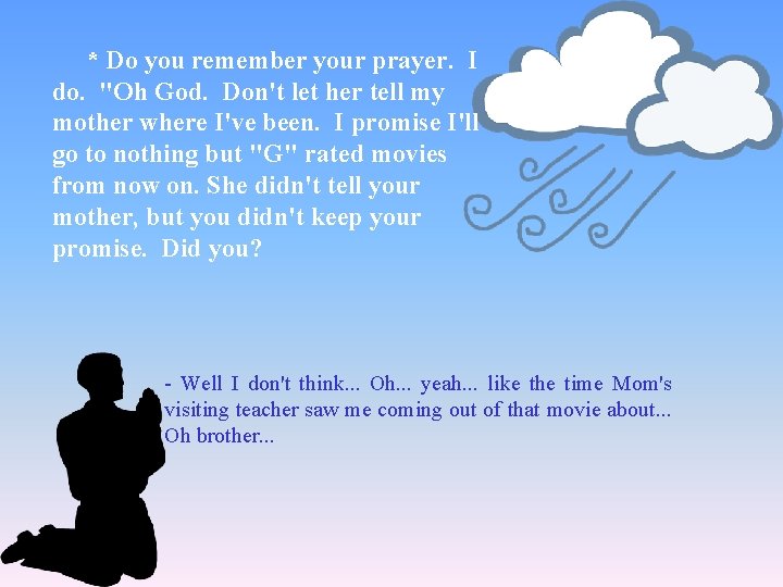 * Do you remember your prayer. I do. "Oh God. Don't let her tell