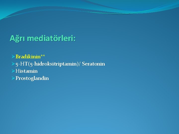 Ağrı mediatörleri: ØBradikinin** Ø 5 -HT(5 -hidroksitriptamin)/ Seratonin ØHistamin ØProstoglandin 