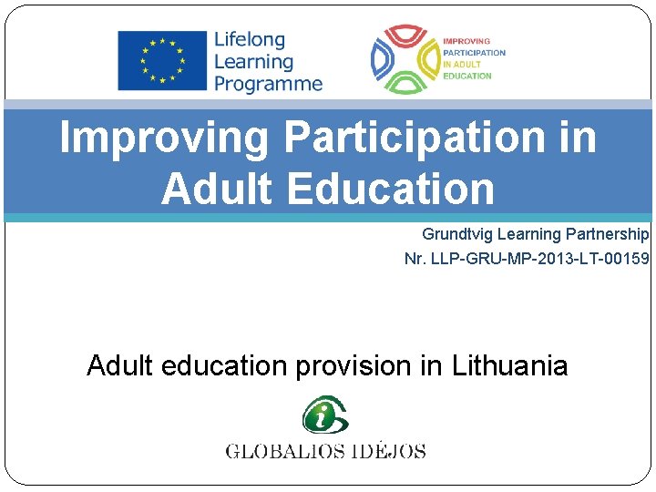 Improving Participation in Adult Education Grundtvig Learning Partnership Nr. LLP-GRU-MP-2013 -LT-00159 Adult education provision