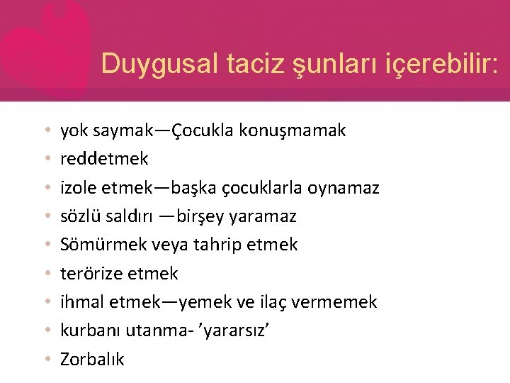 Duygusal taciz şunları içerebilir: • • • yok saymak—Çocukla konuşmamak reddetmek izole etmek—başka çocuklarla