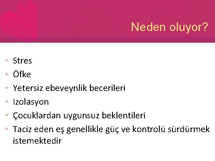 Neden oluyor? • • • Stres Öfke Yetersiz ebeveynlik becerileri Izolasyon Çocuklardan uygunsuz beklentileri