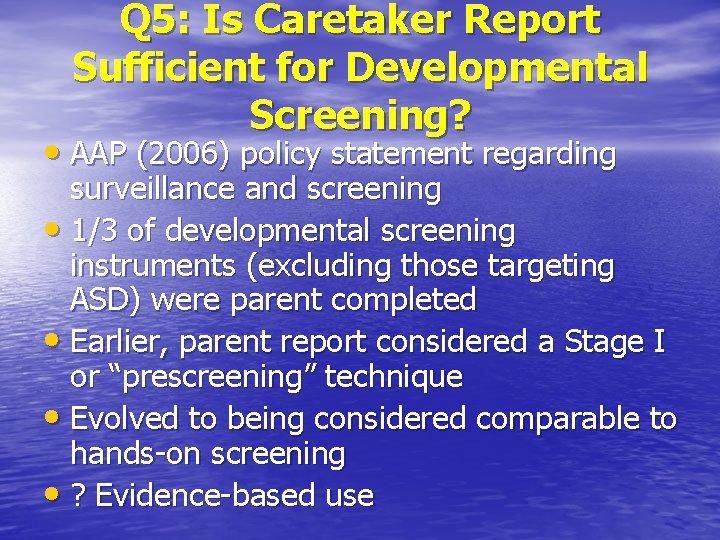 Q 5: Is Caretaker Report Sufficient for Developmental Screening? • AAP (2006) policy statement