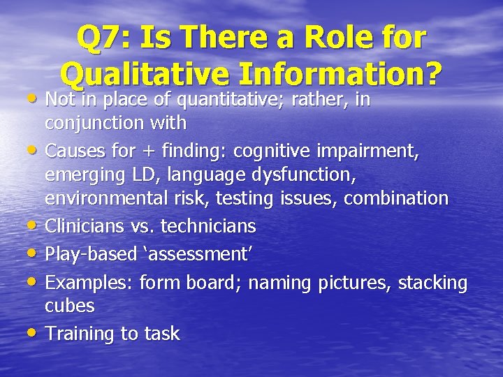 Q 7: Is There a Role for Qualitative Information? • Not in place of