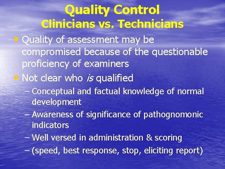 Quality Control Clinicians vs. Technicians • Quality of assessment may be compromised because of