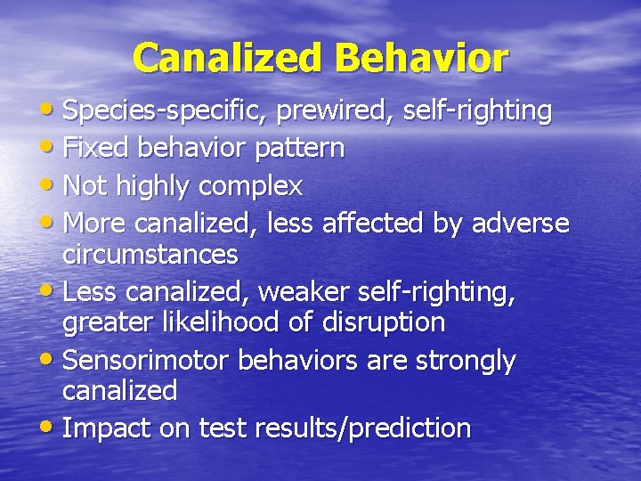 Canalized Behavior • Species-specific, prewired, self-righting • Fixed behavior pattern • Not highly complex
