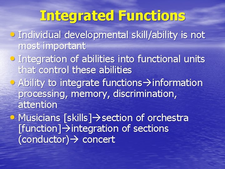 Integrated Functions • Individual developmental skill/ability is not most important • Integration of abilities