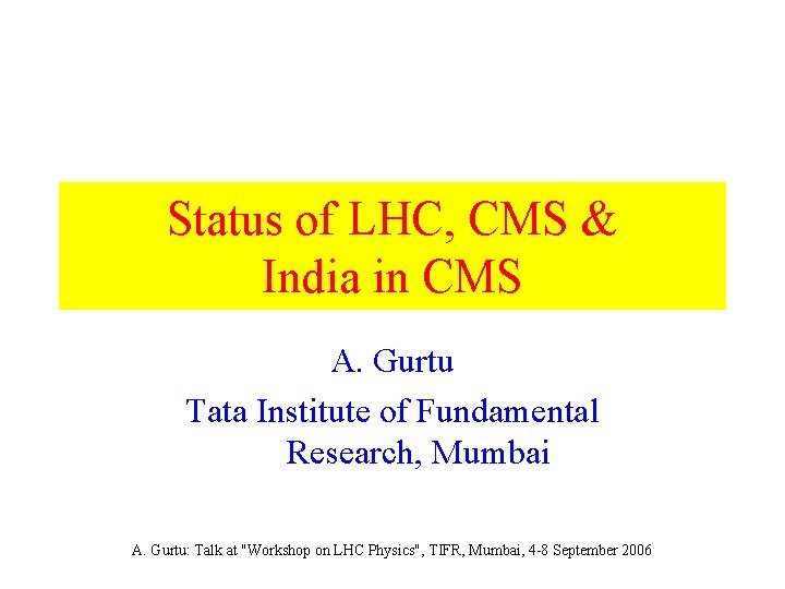 Status of LHC, CMS & India in CMS A. Gurtu Tata Institute of Fundamental