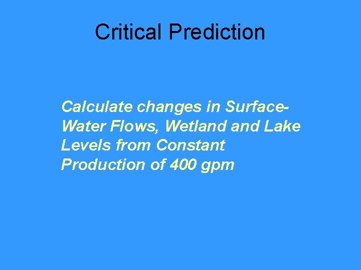 Critical Prediction Calculate changes in Surface. Water Flows, Wetland Lake Levels from Constant Production