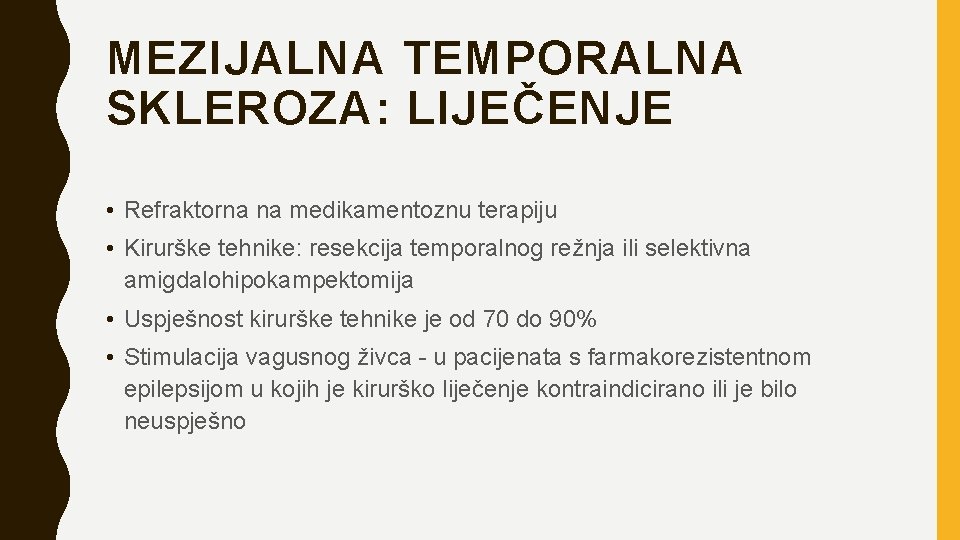 MEZIJALNA TEMPORALNA SKLEROZA: LIJEČENJE • Refraktorna na medikamentoznu terapiju • Kirurške tehnike: resekcija temporalnog