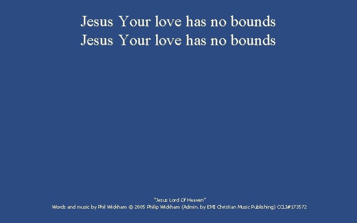 Jesus Your love has no bounds “Jesus Lord Of Heaven” Words and music by