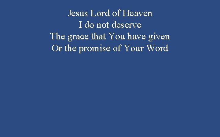 Jesus Lord of Heaven I do not deserve The grace that You have given