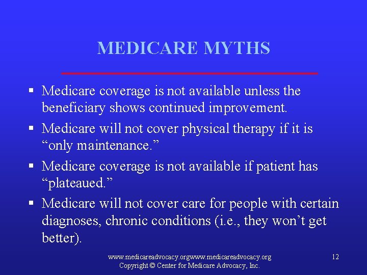 MEDICARE MYTHS § Medicare coverage is not available unless the beneficiary shows continued improvement.