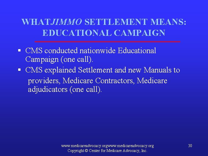 WHATJIMMO SETTLEMENT MEANS: EDUCATIONAL CAMPAIGN § CMS conducted nationwide Educational Campaign (one call). §