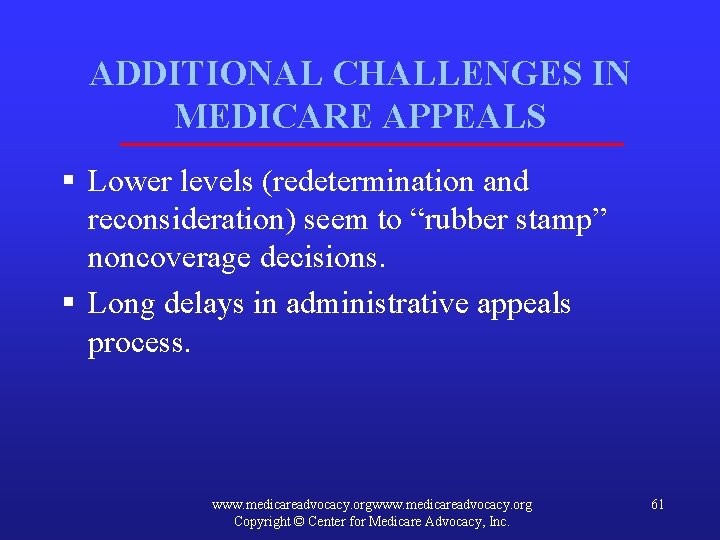 ADDITIONAL CHALLENGES IN MEDICARE APPEALS § Lower levels (redetermination and reconsideration) seem to “rubber