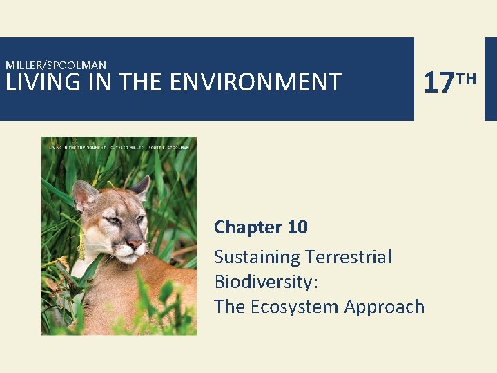 MILLER/SPOOLMAN LIVING IN THE ENVIRONMENT 17 TH Chapter 10 Sustaining Terrestrial Biodiversity: The Ecosystem