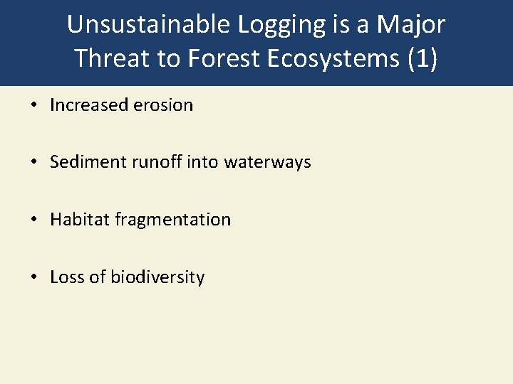 Unsustainable Logging is a Major Threat to Forest Ecosystems (1) • Increased erosion •