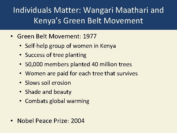 Individuals Matter: Wangari Maathari and Kenya’s Green Belt Movement • Green Belt Movement: 1977