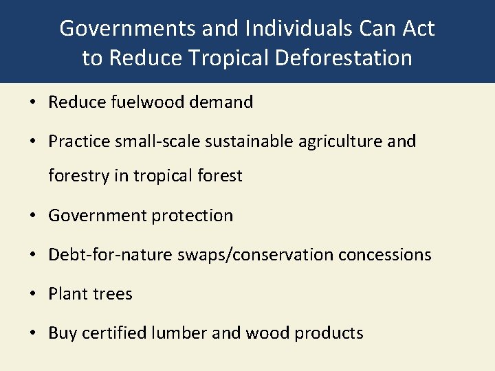 Governments and Individuals Can Act to Reduce Tropical Deforestation • Reduce fuelwood demand •