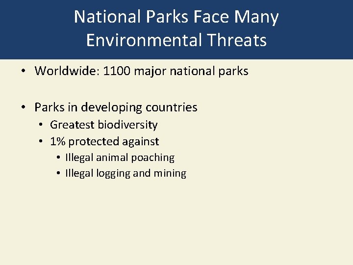 National Parks Face Many Environmental Threats • Worldwide: 1100 major national parks • Parks