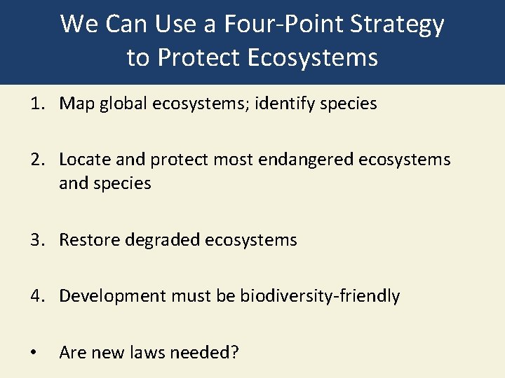 We Can Use a Four-Point Strategy to Protect Ecosystems 1. Map global ecosystems; identify