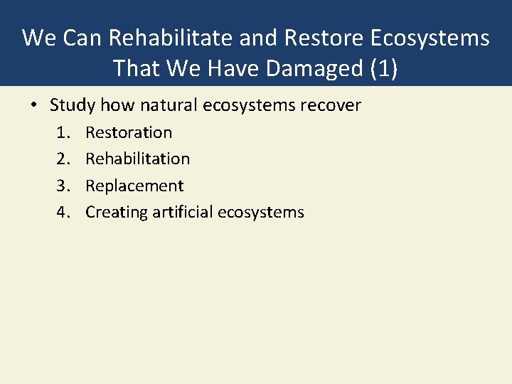 We Can Rehabilitate and Restore Ecosystems That We Have Damaged (1) • Study how